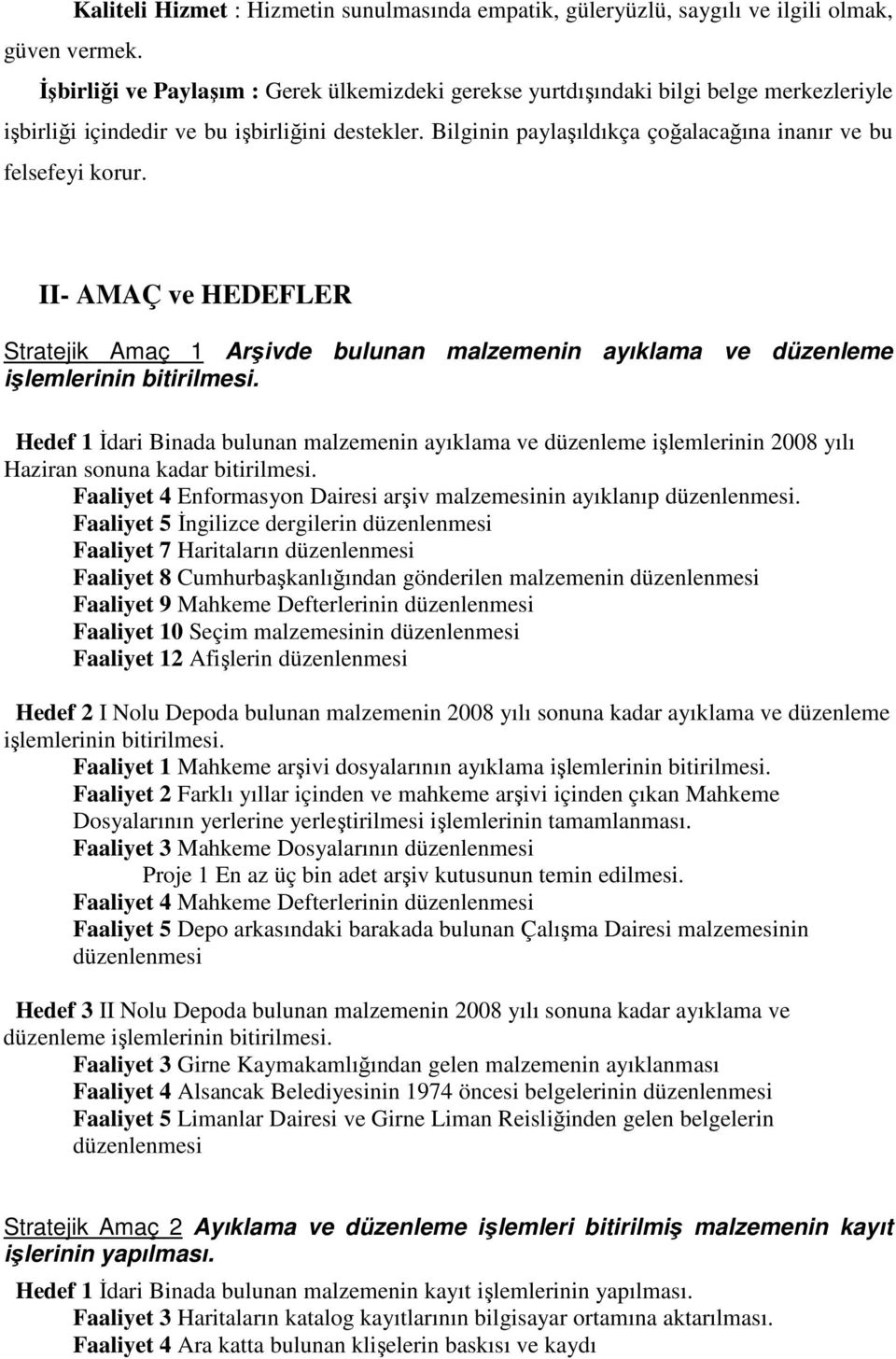 Bilginin paylaşıldıkça çoğalacağına inanır ve bu felsefeyi korur. II- AMAÇ ve HEDEFLER Stratejik Amaç 1 Arşivde bulunan malzemenin ayıklama ve düzenleme işlemlerinin bitirilmesi.