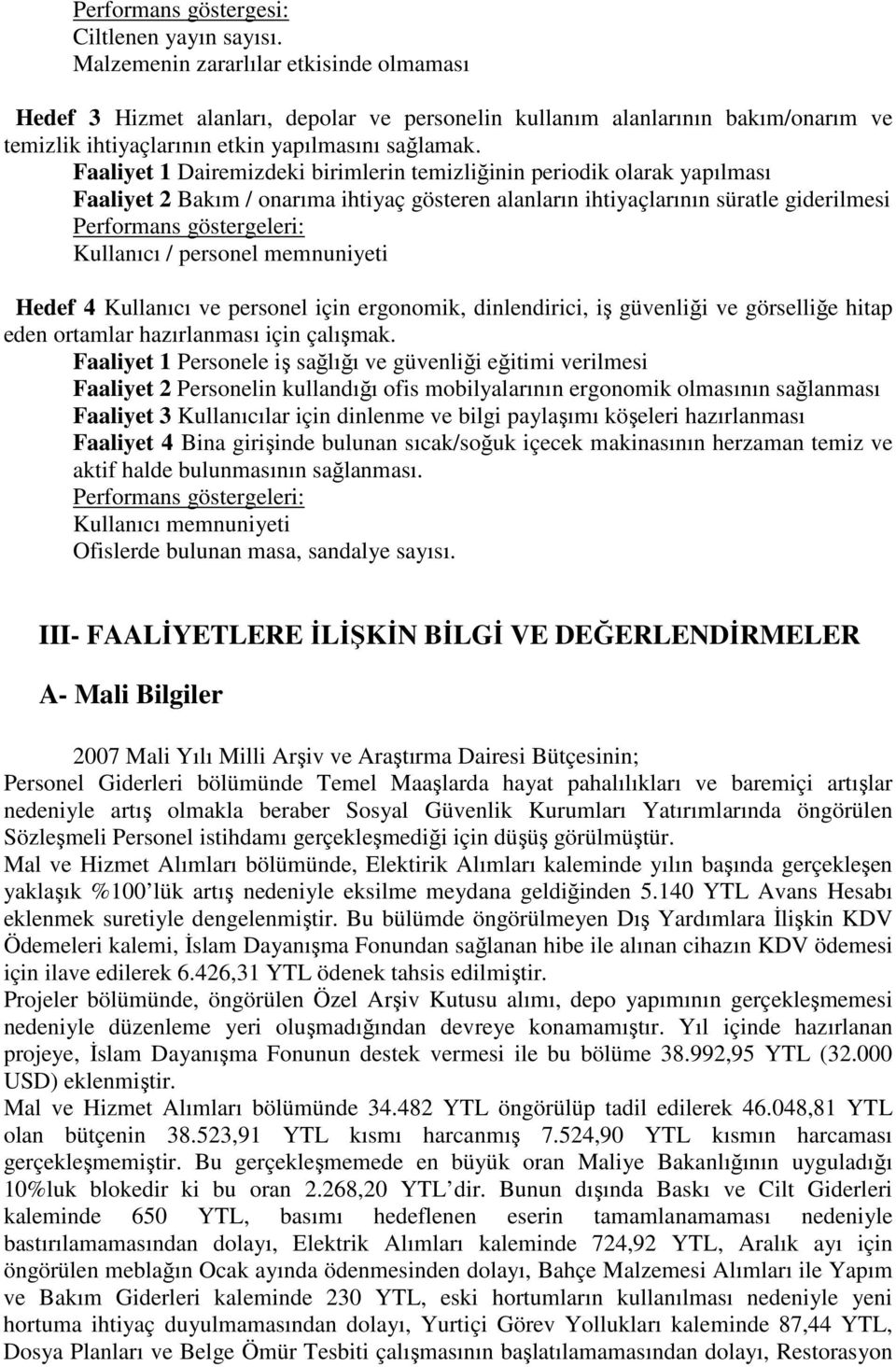 Faaliyet 1 Dairemizdeki birimlerin temizliğinin periodik olarak yapılması Faaliyet 2 Bakım / onarıma ihtiyaç gösteren alanların ihtiyaçlarının süratle giderilmesi Performans göstergeleri: Kullanıcı /