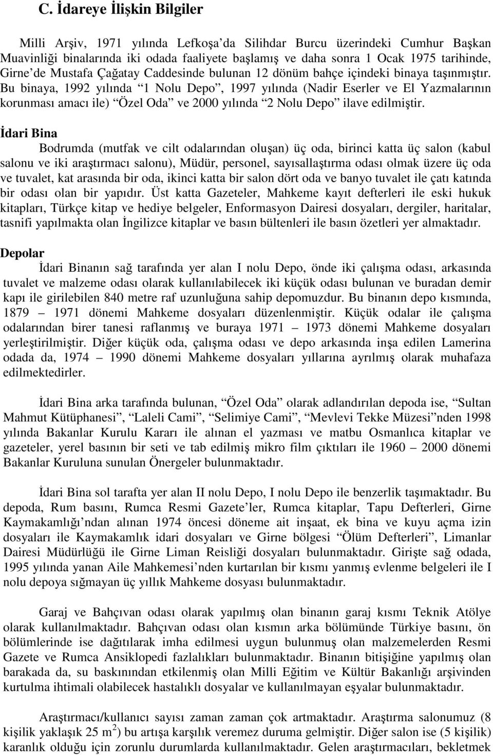 Bu binaya, 1992 yılında 1 Nolu Depo, 1997 yılında (Nadir Eserler ve El Yazmalarının korunması amacı ile) Özel Oda ve 2000 yılında 2 Nolu Depo ilave edilmiştir.