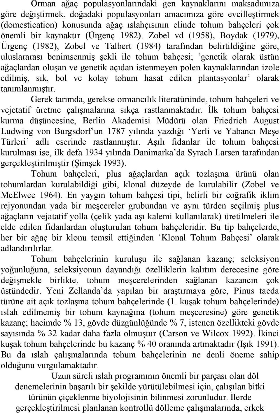 Zobel vd (1958), Boydak (1979), Ürgenç (1982), Zobel ve Talbert (1984) tarafından belirtildiğine göre, uluslararası benimsenmiģ Ģekli ile tohum bahçesi; genetik olarak üstün ağaçlardan oluģan ve