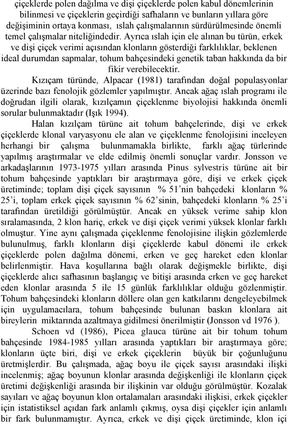 Ayrıca ıslah için ele alınan bu türün, erkek ve diģi çiçek verimi açısından klonların gösterdiği farklılıklar, beklenen ideal durumdan sapmalar, tohum bahçesindeki genetik taban hakkında da bir fikir