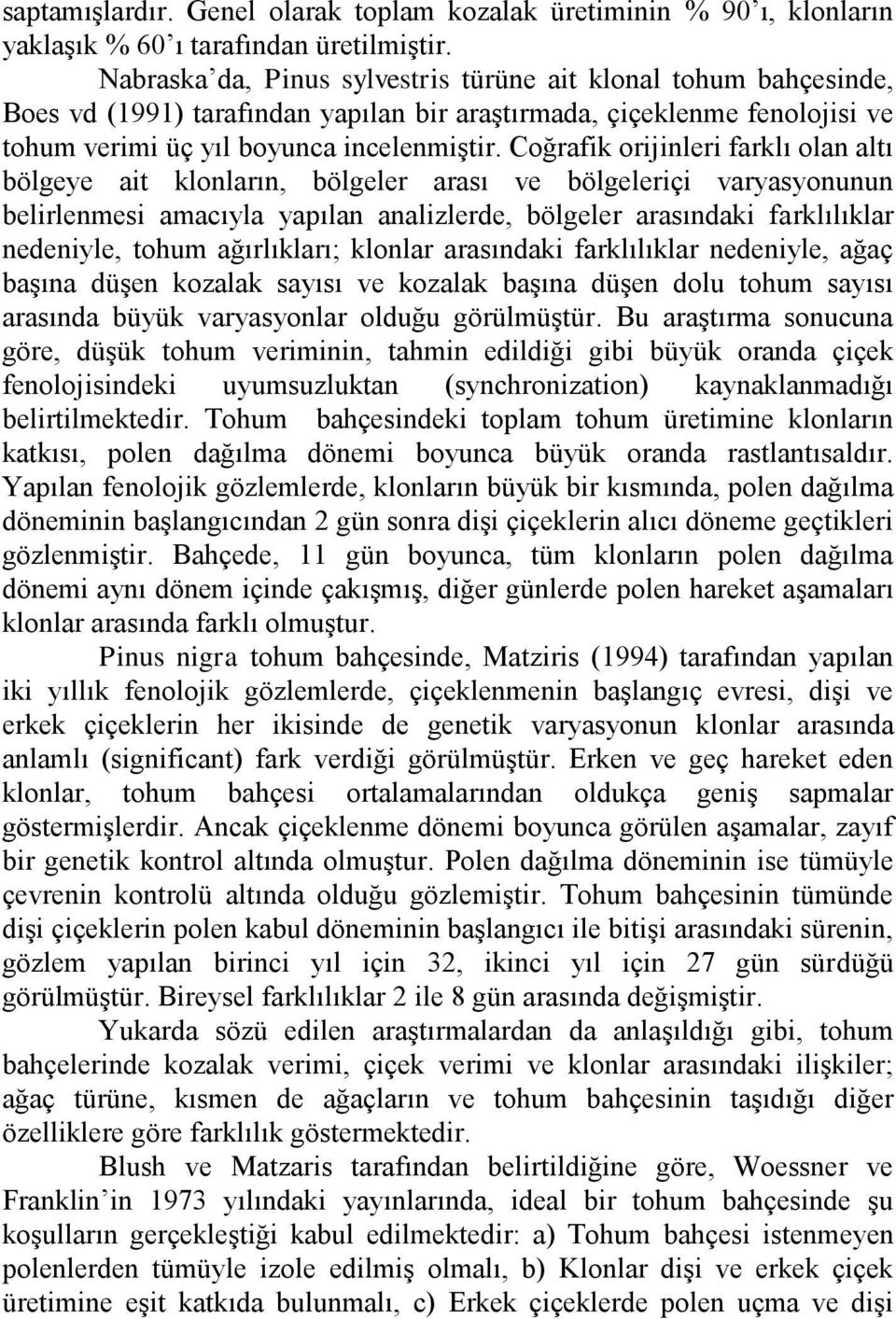 Coğrafik orijinleri farklı olan altı bölgeye ait klonların, bölgeler arası ve bölgeleriçi varyasyonunun belirlenmesi amacıyla yapılan analizlerde, bölgeler arasındaki farklılıklar nedeniyle, tohum