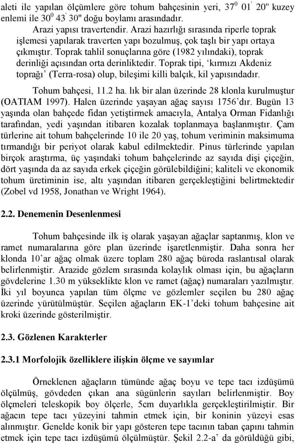 Toprak tahlil sonuçlarına göre (1982 yılındaki), toprak derinliği açısından orta derinliktedir. Toprak tipi, kırmızı Akdeniz toprağı (Terra-rosa) olup, bileģimi killi balçık, kil yapısındadır.