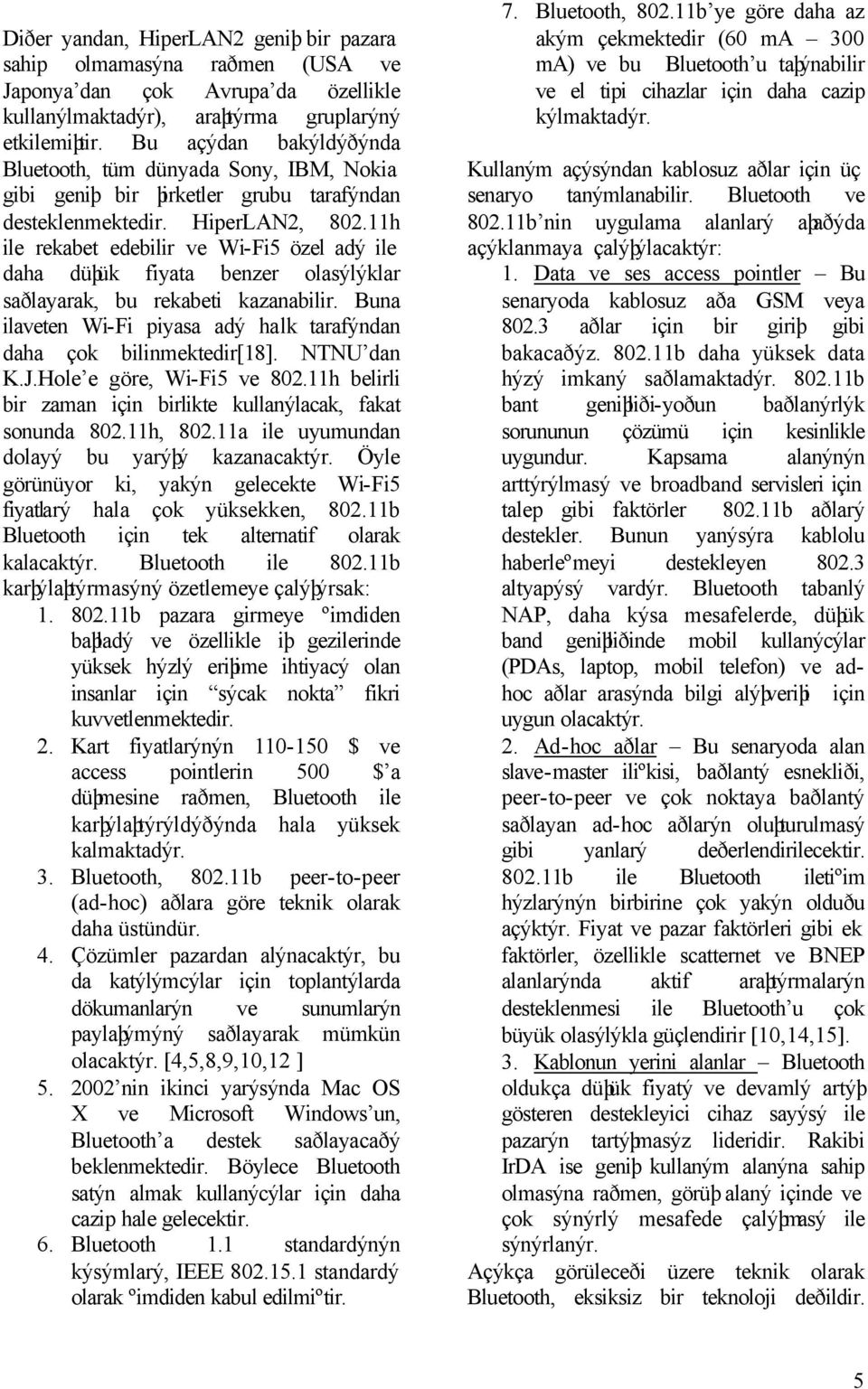 11h ile rekabet edebilir ve Wi-Fi5 özel adý ile daha düþük fiyata benzer olasýlýklar saðlayarak, bu rekabeti kazanabilir. Buna ilaveten Wi-Fi piyasa adý halk tarafýndan daha çok bilinmektedir[18].