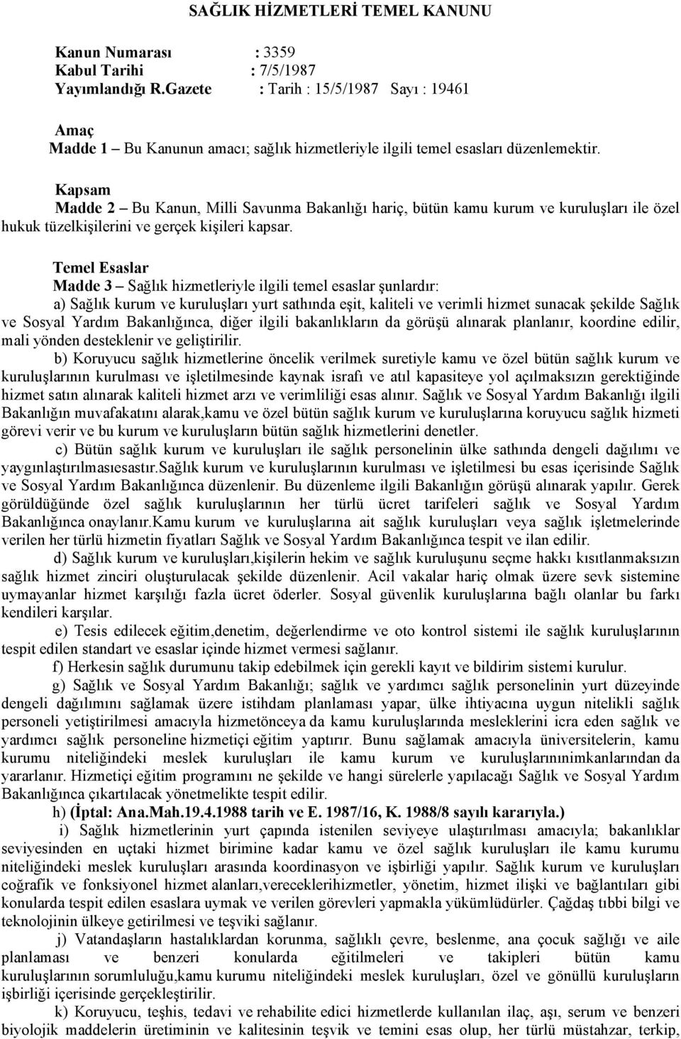 Kapsam Madde 2 Bu Kanun, Milli Savunma Bakanlığı hariç, bütün kamu kurum ve kuruluşları ile özel hukuk tüzelkişilerini ve gerçek kişileri kapsar.