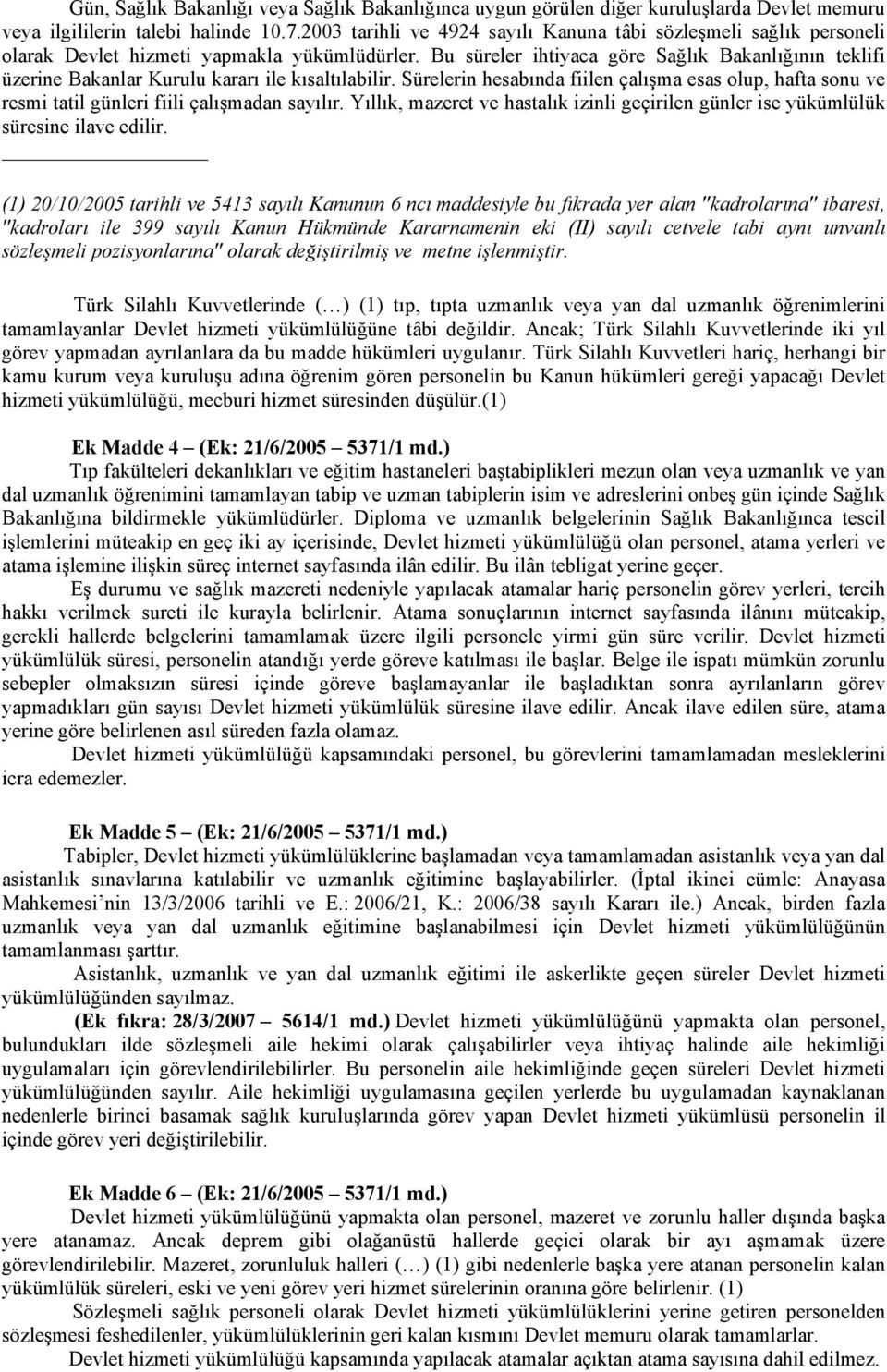 Bu süreler ihtiyaca göre Sağlık Bakanlığının teklifi üzerine Bakanlar Kurulu kararı ile kısaltılabilir.