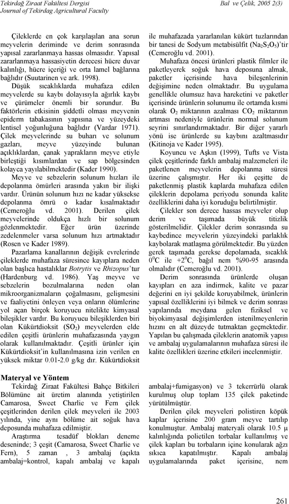 Düşük sıcaklıklarda muhafaza edilen meyvelerde su kaybı dolayısıyla ağırlık kaybı ve çürümeler önemli bir sorundur.