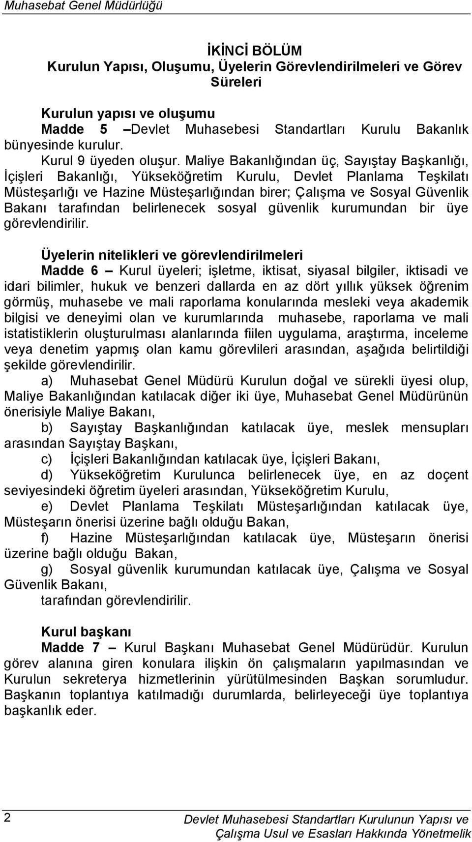 Maliye Bakanlığından üç, Sayıştay Başkanlığı, İçişleri Bakanlığı, Yükseköğretim Kurulu, Devlet Planlama Teşkilatı Müsteşarlığı ve Hazine Müsteşarlığından birer; Çalışma ve Sosyal Güvenlik Bakanı