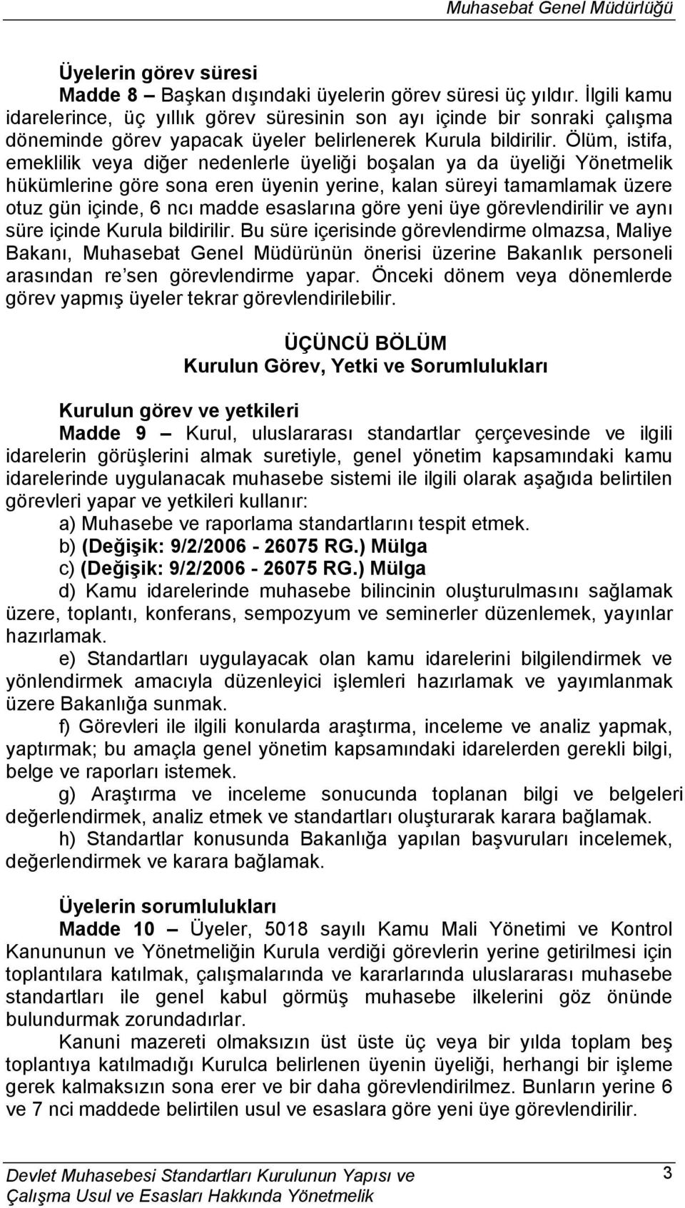 Ölüm, istifa, emeklilik veya diğer nedenlerle üyeliği boşalan ya da üyeliği Yönetmelik hükümlerine göre sona eren üyenin yerine, kalan süreyi tamamlamak üzere otuz gün içinde, 6 ncı madde esaslarına