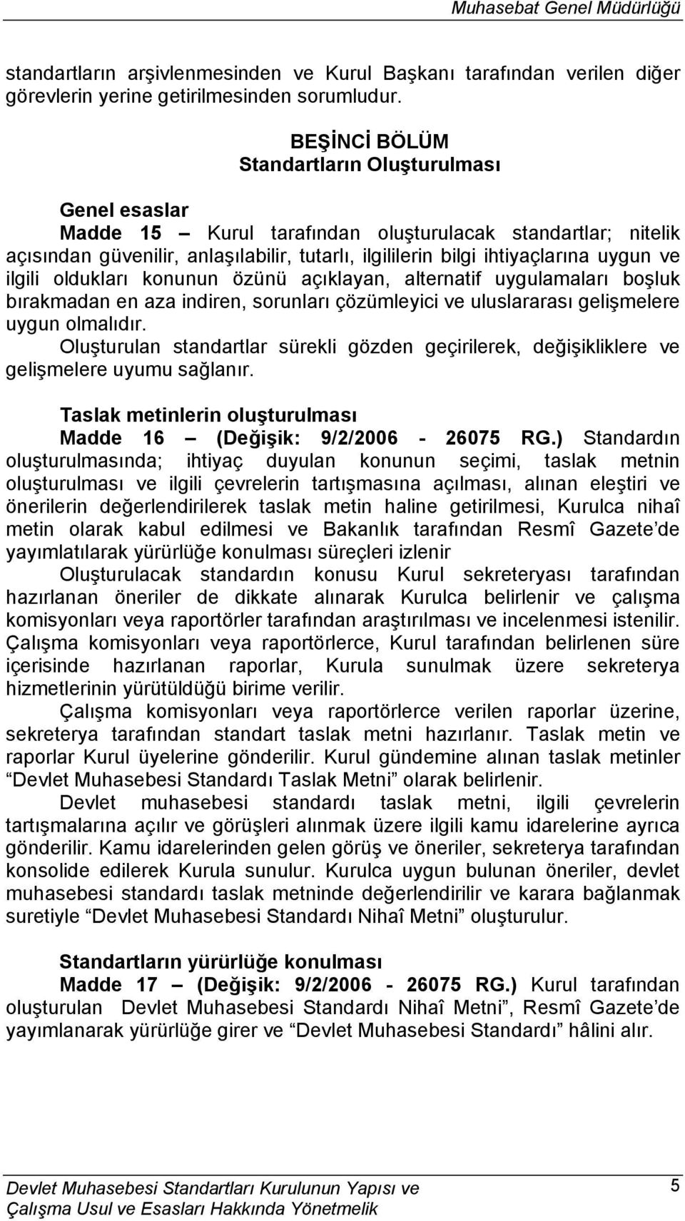 ve ilgili oldukları konunun özünü açıklayan, alternatif uygulamaları boşluk bırakmadan en aza indiren, sorunları çözümleyici ve uluslararası gelişmelere uygun olmalıdır.