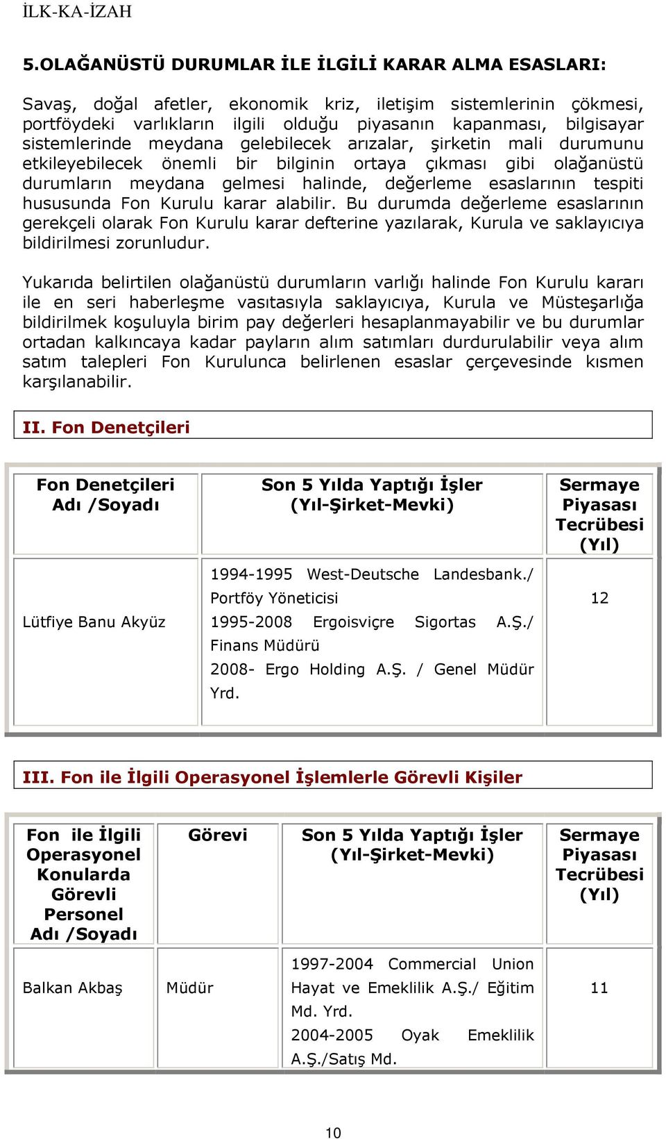 hususunda Fon Kurulu karar alabilir. Bu durumda değerleme esaslarının gerekçeli olarak Fon Kurulu karar defterine yazılarak, Kurula ve saklayıcıya bildirilmesi zorunludur.