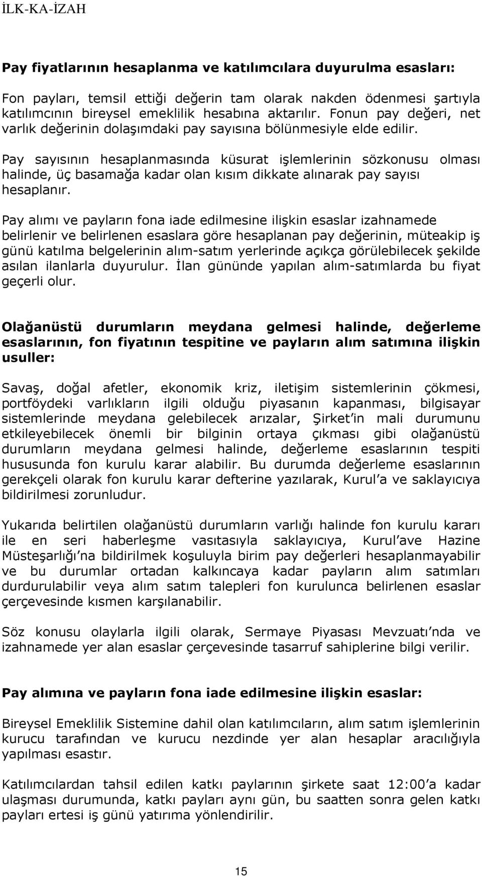 Pay sayısının hesaplanmasında küsurat işlemlerinin sözkonusu olması halinde, üç basamağa kadar olan kısım dikkate alınarak pay sayısı hesaplanır.