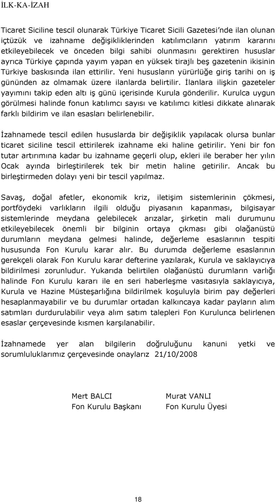 Yeni hususların yürürlüğe giriş tarihi on iş gününden az olmamak üzere ilanlarda belirtilir. Đlanlara ilişkin gazeteler yayımını takip eden altı iş günü içerisinde Kurula gönderilir.