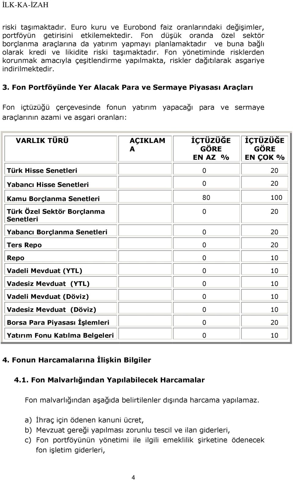 Fon yönetiminde risklerden korunmak amacıyla çeşitlendirme yapılmakta, riskler dağıtılarak asgariye indirilmektedir. 3.