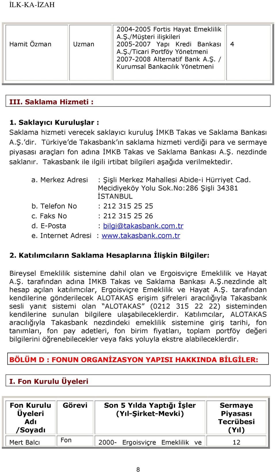 Türkiye de Takasbank ın saklama hizmeti verdiği para ve sermaye piyasası araçları fon adına ĐMKB Takas ve Saklama Bankası A.Ş. nezdinde saklanır.