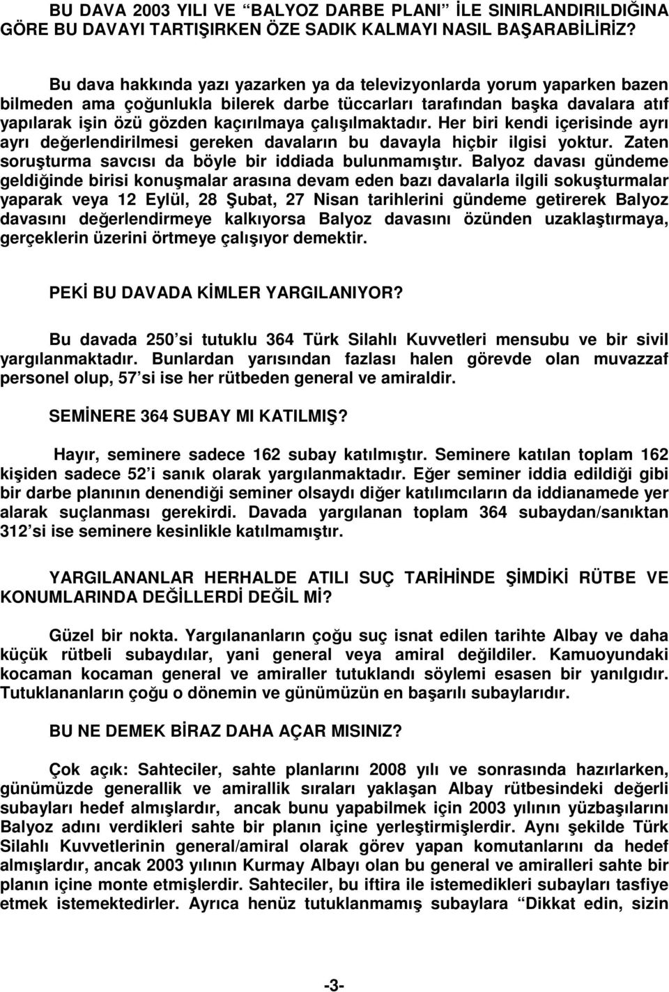 çalışılmaktadır. Her biri kendi içerisinde ayrı ayrı değerlendirilmesi gereken davaların bu davayla hiçbir ilgisi yoktur. Zaten soruşturma savcısı da böyle bir iddiada bulunmamıştır.