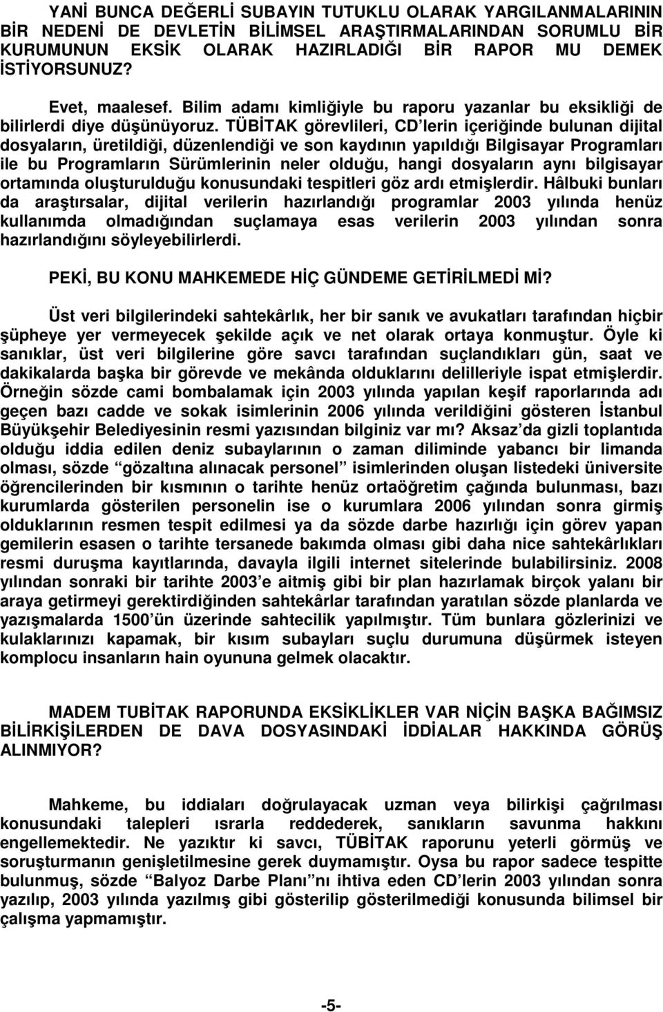 TÜBİTAK görevlileri, CD lerin içeriğinde bulunan dijital dosyaların, üretildiği, düzenlendiği ve son kaydının yapıldığı Bilgisayar Programları ile bu Programların Sürümlerinin neler olduğu, hangi