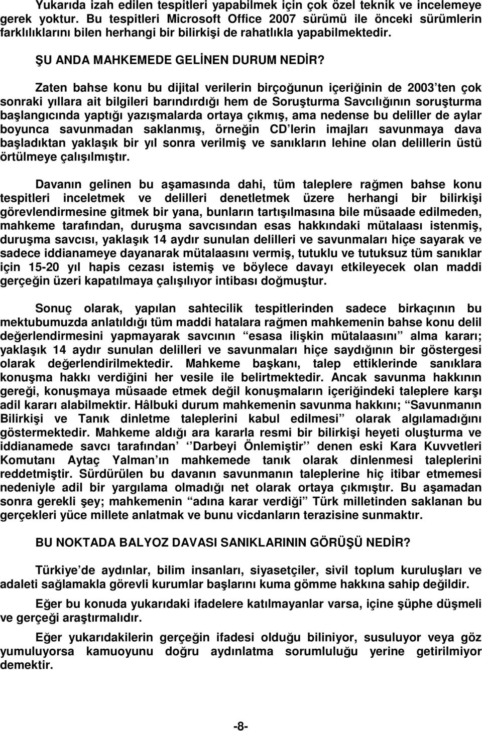 Zaten bahse konu bu dijital verilerin birçoğunun içeriğinin de 2003 ten çok sonraki yıllara ait bilgileri barındırdığı hem de Soruşturma Savcılığının soruşturma başlangıcında yaptığı yazışmalarda