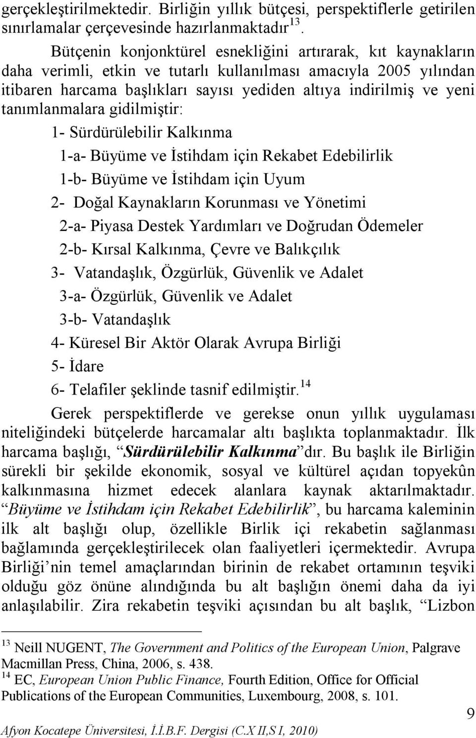 tanımlanmalara gidilmiştir: 1- Sürdürülebilir Kalkınma 1-a- Büyüme ve İstihdam için Rekabet Edebilirlik 1-b- Büyüme ve İstihdam için Uyum 2- Doğal Kaynakların Korunması ve Yönetimi 2-a- Piyasa Destek