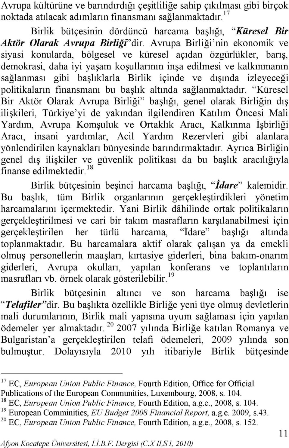 Avrupa Birliği nin ekonomik ve siyasi konularda, bölgesel ve küresel açıdan özgürlükler, barış, demokrasi, daha iyi yaşam koşullarının inşa edilmesi ve kalkınmanın sağlanması gibi başlıklarla Birlik