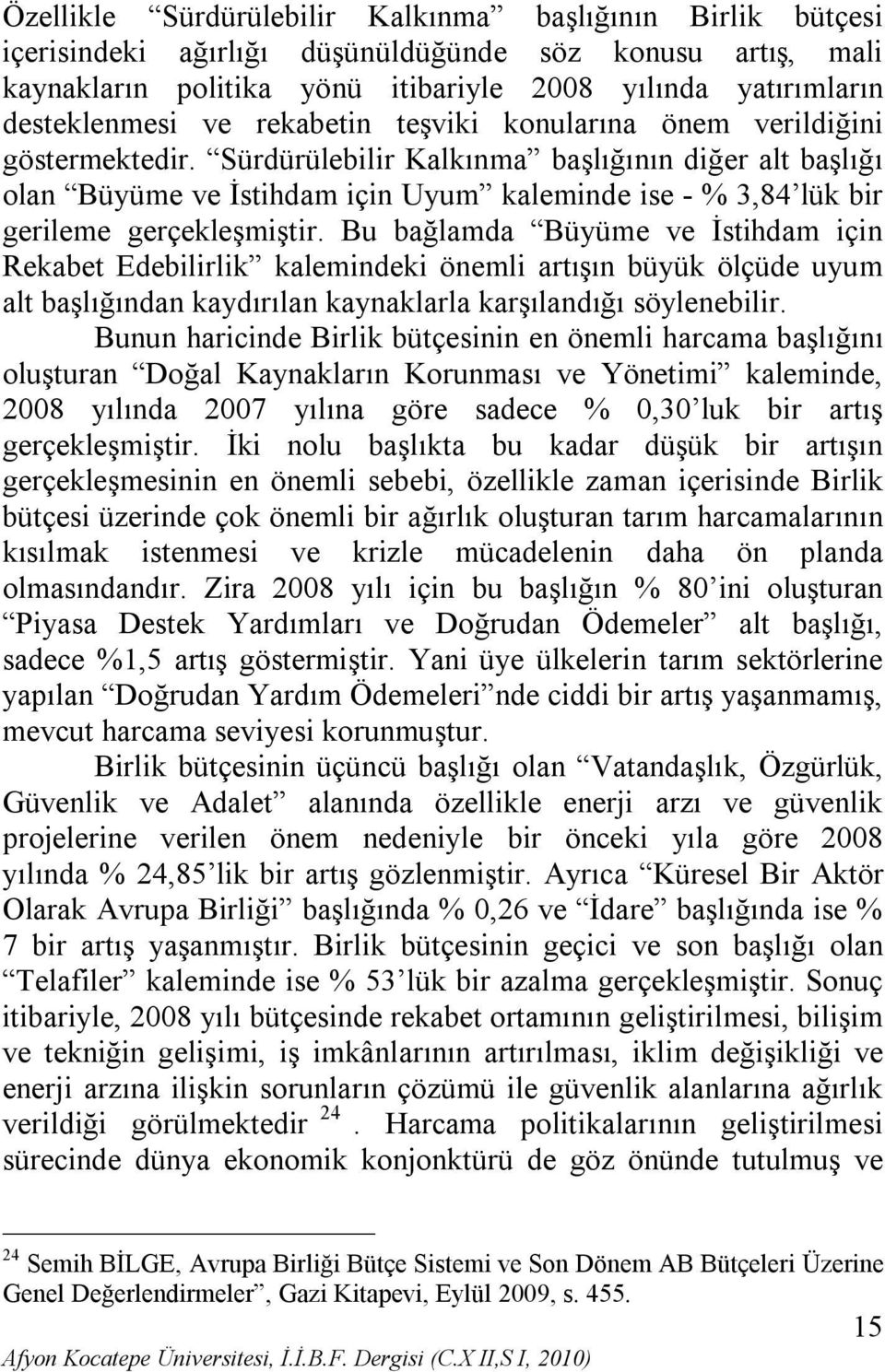 Sürdürülebilir Kalkınma başlığının diğer alt başlığı olan Büyüme ve İstihdam için Uyum kaleminde ise - % 3,84 lük bir gerileme gerçekleşmiştir.