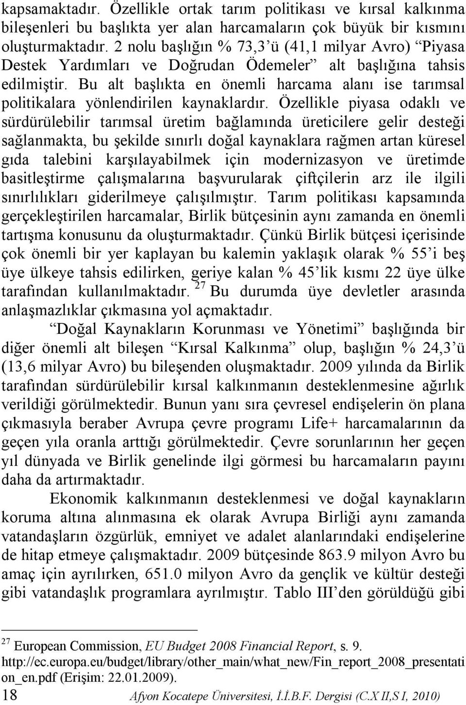 Bu alt başlıkta en önemli harcama alanı ise tarımsal politikalara yönlendirilen kaynaklardır.