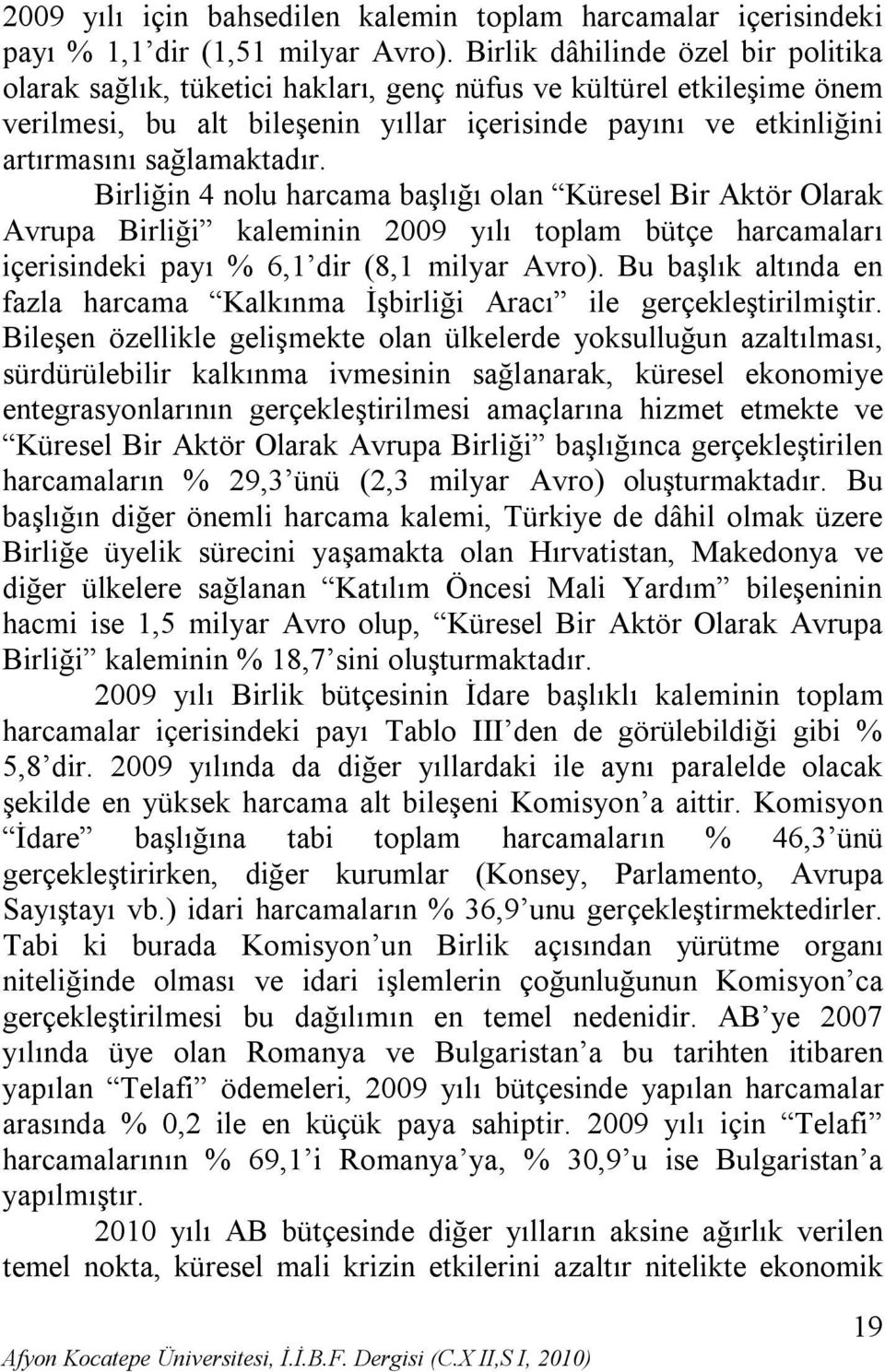 sağlamaktadır. Birliğin 4 nolu harcama başlığı olan Küresel Bir Aktör Olarak Avrupa Birliği kaleminin 2009 yılı toplam bütçe harcamaları içerisindeki payı % 6,1 dir (8,1 milyar Avro).