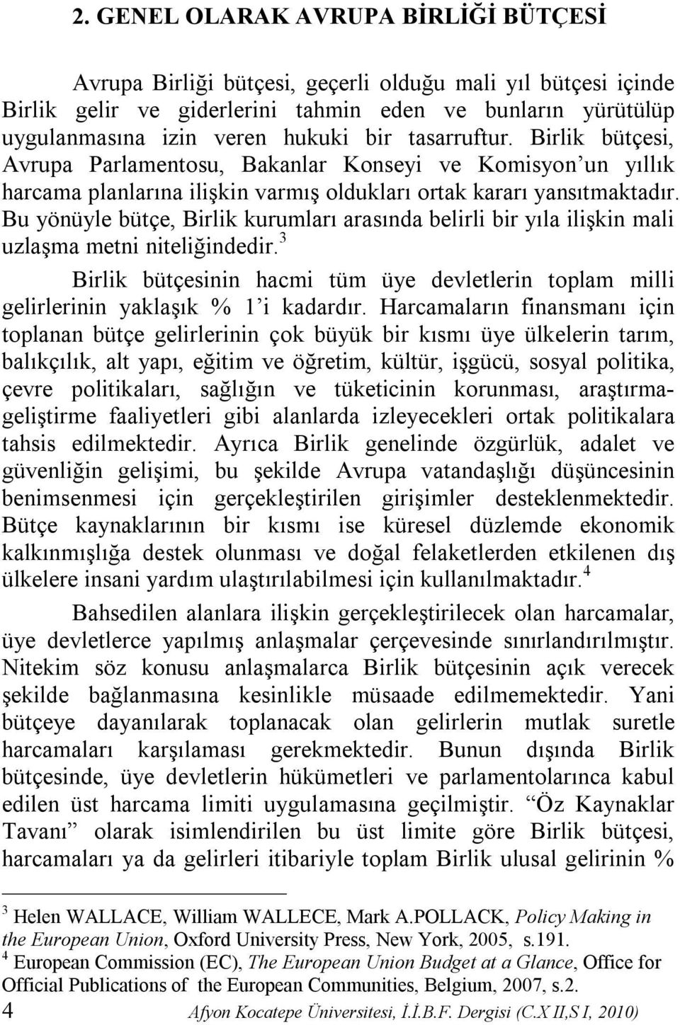 Bu yönüyle bütçe, Birlik kurumları arasında belirli bir yıla ilişkin mali uzlaşma metni niteliğindedir. 3 Birlik bütçesinin hacmi tüm üye devletlerin toplam milli gelirlerinin yaklaşık % 1 i kadardır.