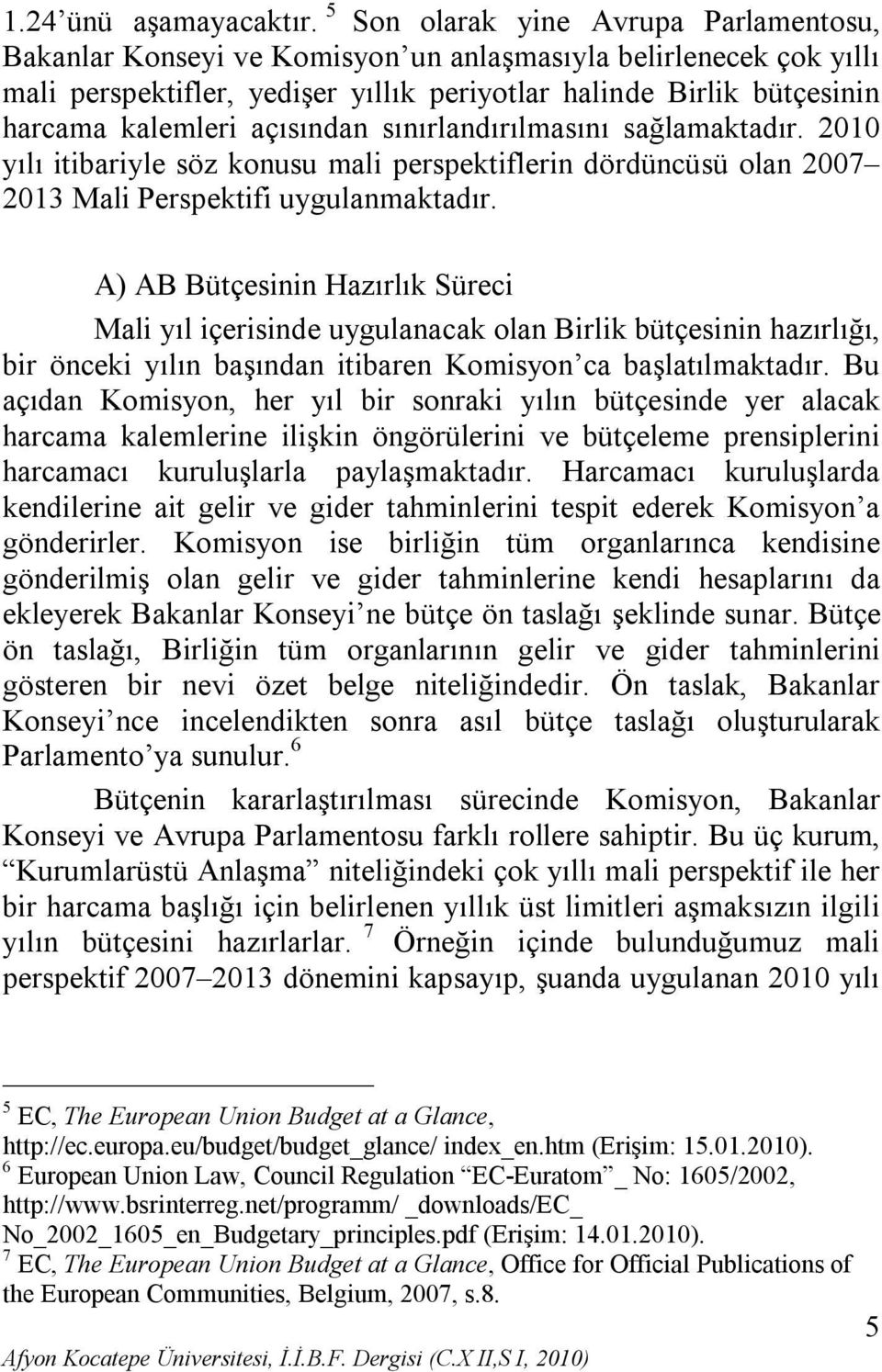 açısından sınırlandırılmasını sağlamaktadır. 2010 yılı itibariyle söz konusu mali perspektiflerin dördüncüsü olan 2007 2013 Mali Perspektifi uygulanmaktadır.