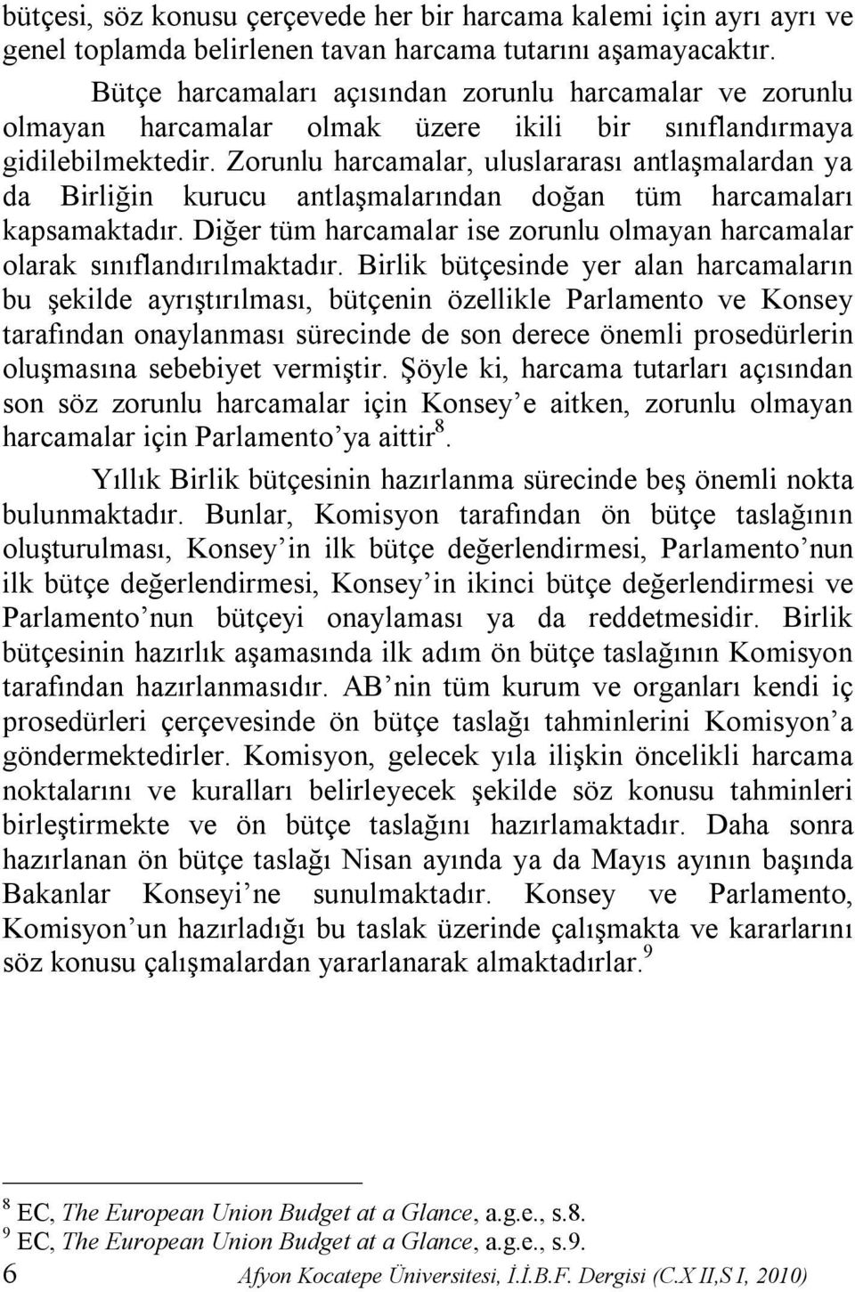 Zorunlu harcamalar, uluslararası antlaşmalardan ya da Birliğin kurucu antlaşmalarından doğan tüm harcamaları kapsamaktadır.