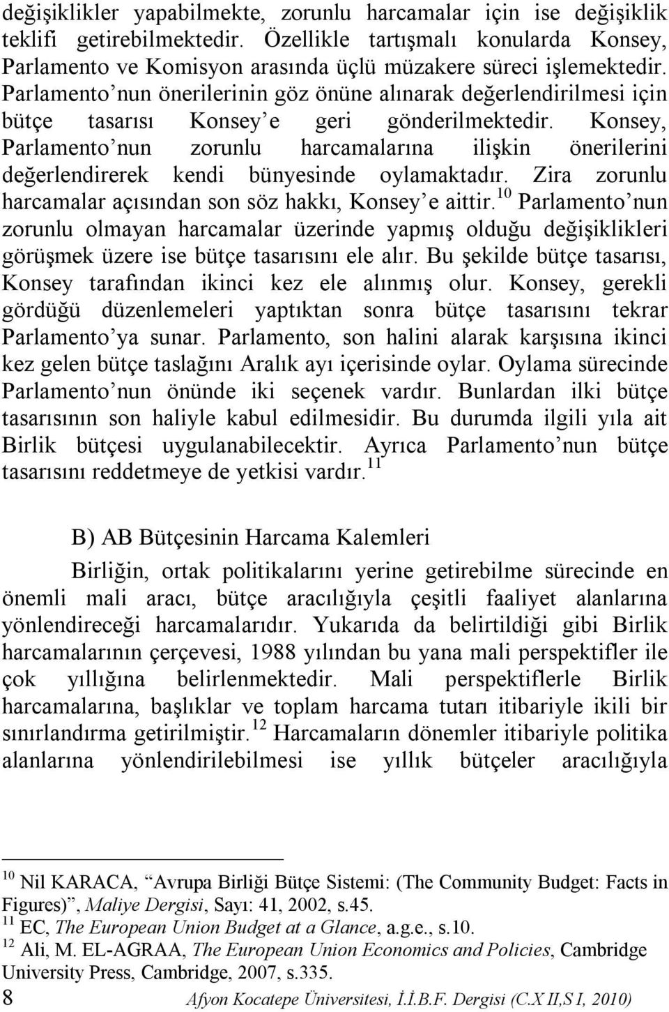 Konsey, Parlamento nun zorunlu harcamalarına ilişkin önerilerini değerlendirerek kendi bünyesinde oylamaktadır. Zira zorunlu harcamalar açısından son söz hakkı, Konsey e aittir.