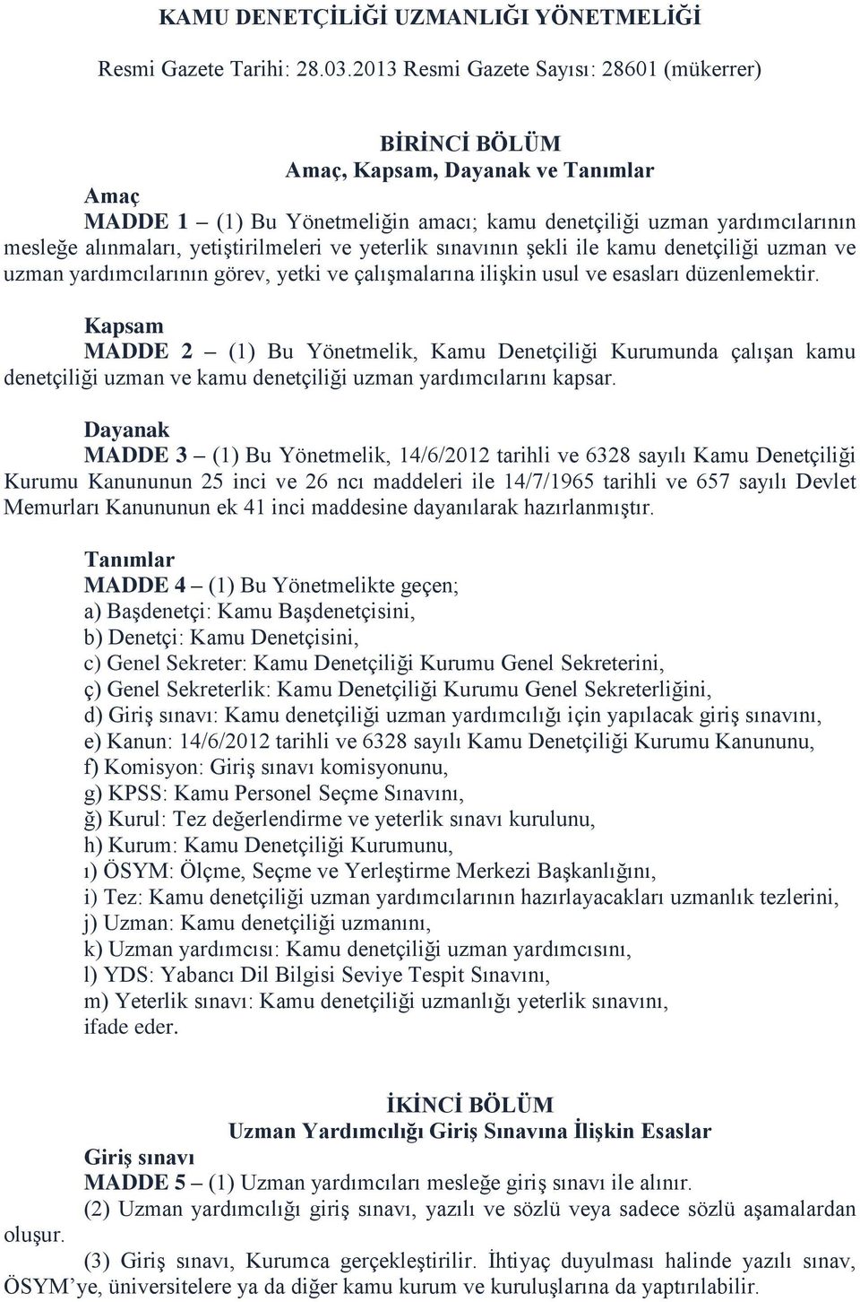 yetiştirilmeleri ve yeterlik sınavının şekli ile kamu denetçiliği uzman ve uzman yardımcılarının görev, yetki ve çalışmalarına ilişkin usul ve esasları düzenlemektir.