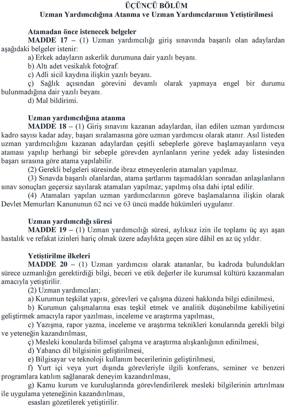 ç) Sağlık açısından görevini devamlı olarak yapmaya engel bir durumu bulunmadığına dair yazılı beyanı. d) Mal bildirimi.