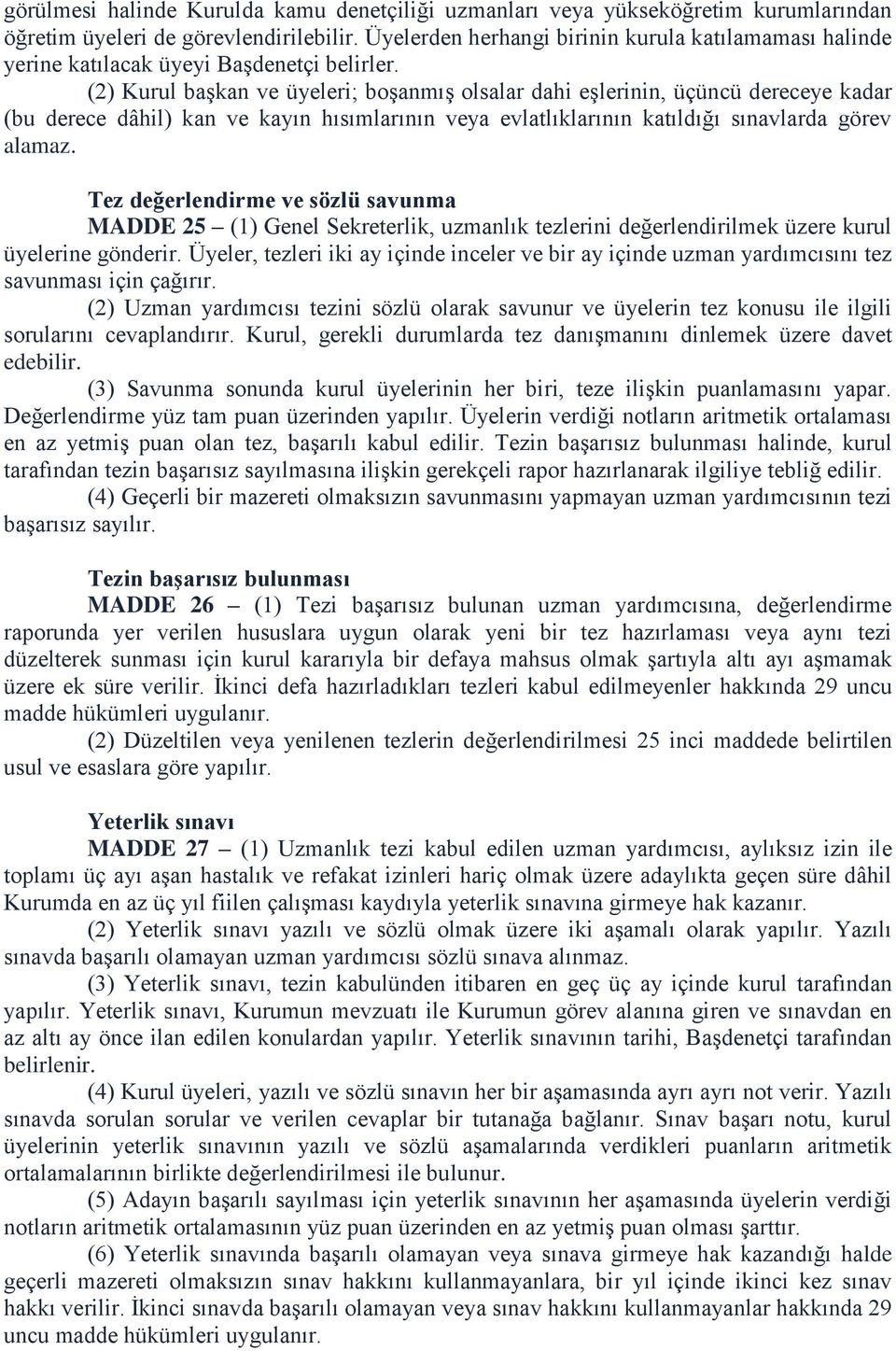 (2) Kurul başkan ve üyeleri; boşanmış olsalar dahi eşlerinin, üçüncü dereceye kadar (bu derece dâhil) kan ve kayın hısımlarının veya evlatlıklarının katıldığı sınavlarda görev alamaz.