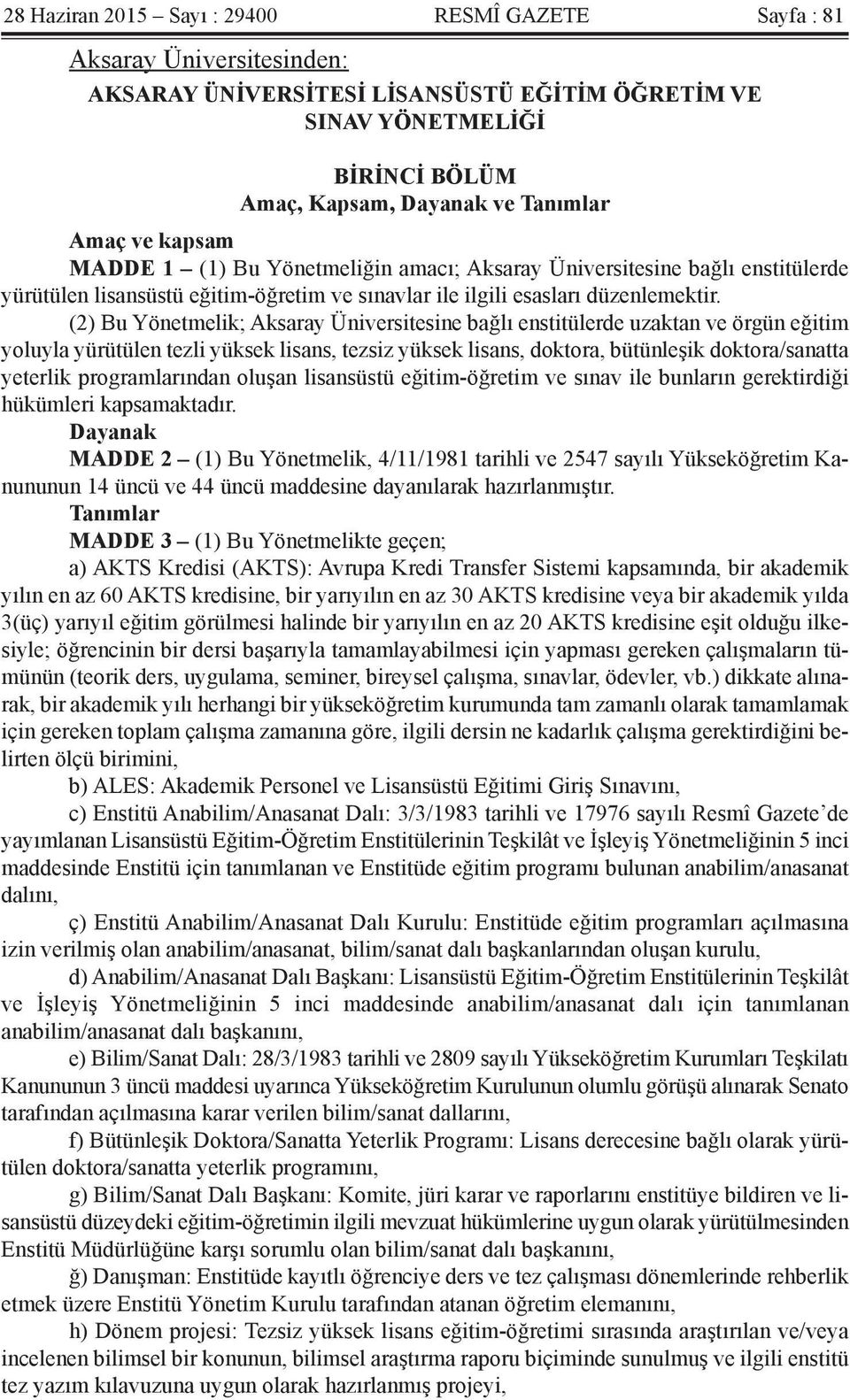 (2) Bu Yönetmelik; Aksaray Üniversitesine bağlı enstitülerde uzaktan ve örgün eğitim yoluyla yürütülen tezli yüksek lisans, tezsiz yüksek lisans, doktora, bütünleşik doktora/sanatta yeterlik