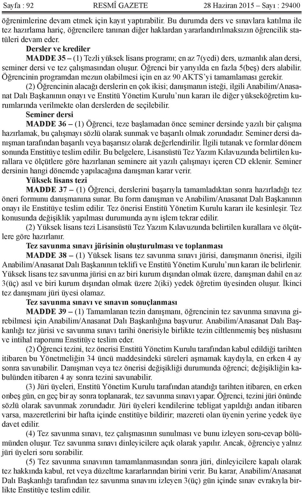 Dersler ve krediler MADDE 35 (1) Tezli yüksek lisans programı; en az 7(yedi) ders, uzmanlık alan dersi, seminer dersi ve tez çalışmasından oluşur. Öğrenci bir yarıyılda en fazla 5(beş) ders alabilir.