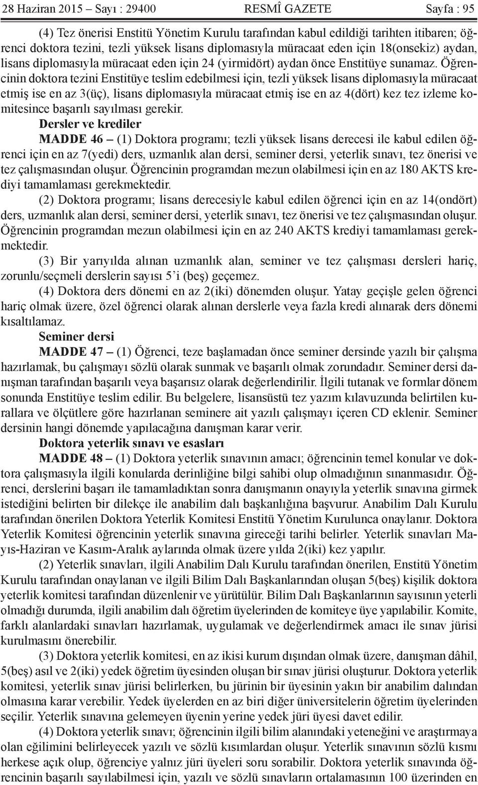 Öğrencinin doktora tezini Enstitüye teslim edebilmesi için, tezli yüksek lisans diplomasıyla müracaat etmiş ise en az 3(üç), lisans diplomasıyla müracaat etmiş ise en az 4(dört) kez tez izleme