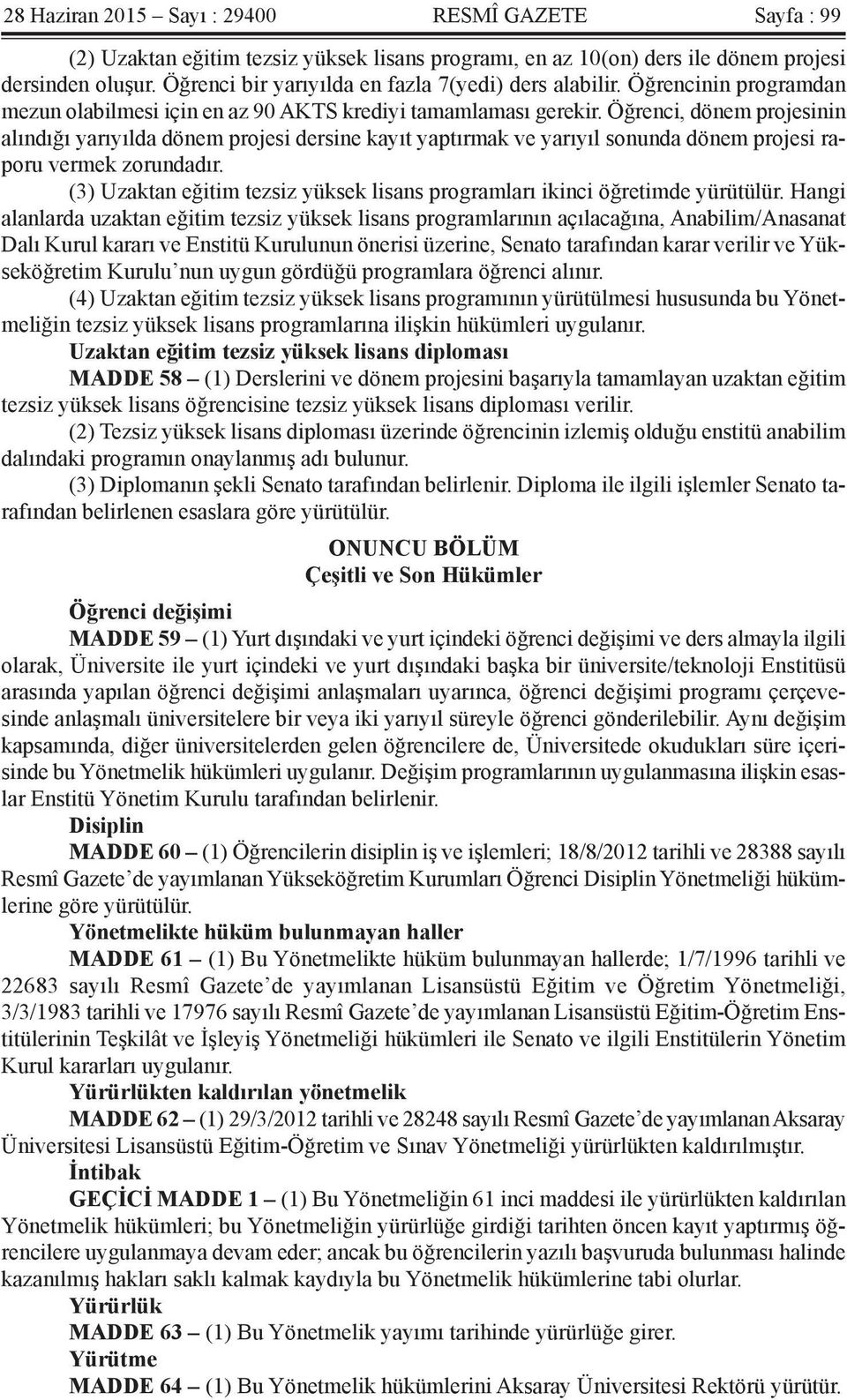 Öğrenci, dönem projesinin alındığı yarıyılda dönem projesi dersine kayıt yaptırmak ve yarıyıl sonunda dönem projesi raporu vermek zorundadır.