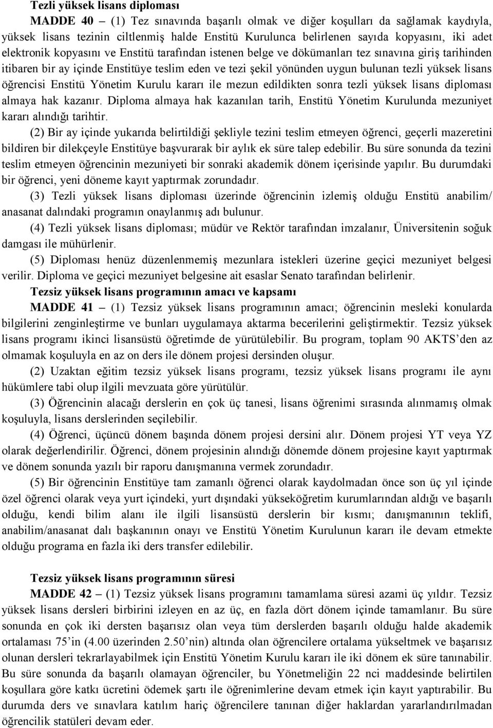 yüksek lisans öğrencisi Enstitü Yönetim Kurulu kararı ile mezun edildikten sonra tezli yüksek lisans diploması almaya hak kazanır.