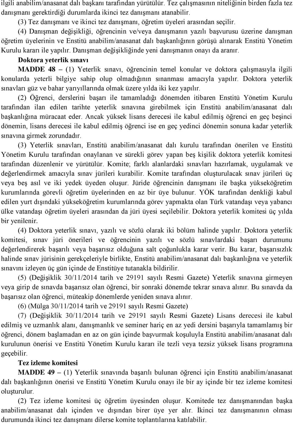 (4) Danışman değişikliği, öğrencinin ve/veya danışmanın yazılı başvurusu üzerine danışman öğretim üyelerinin ve Enstitü anabilim/anasanat dalı başkanlığının görüşü alınarak Enstitü Yönetim Kurulu