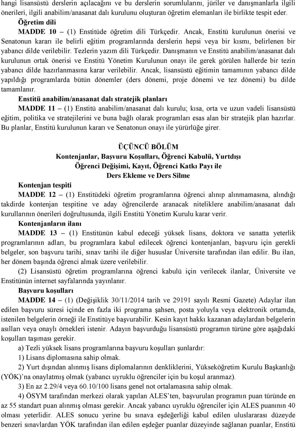 Ancak, Enstitü kurulunun önerisi ve Senatonun kararı ile belirli eğitim programlarında derslerin hepsi veya bir kısmı, belirlenen bir yabancı dilde verilebilir. Tezlerin yazım dili Türkçedir.