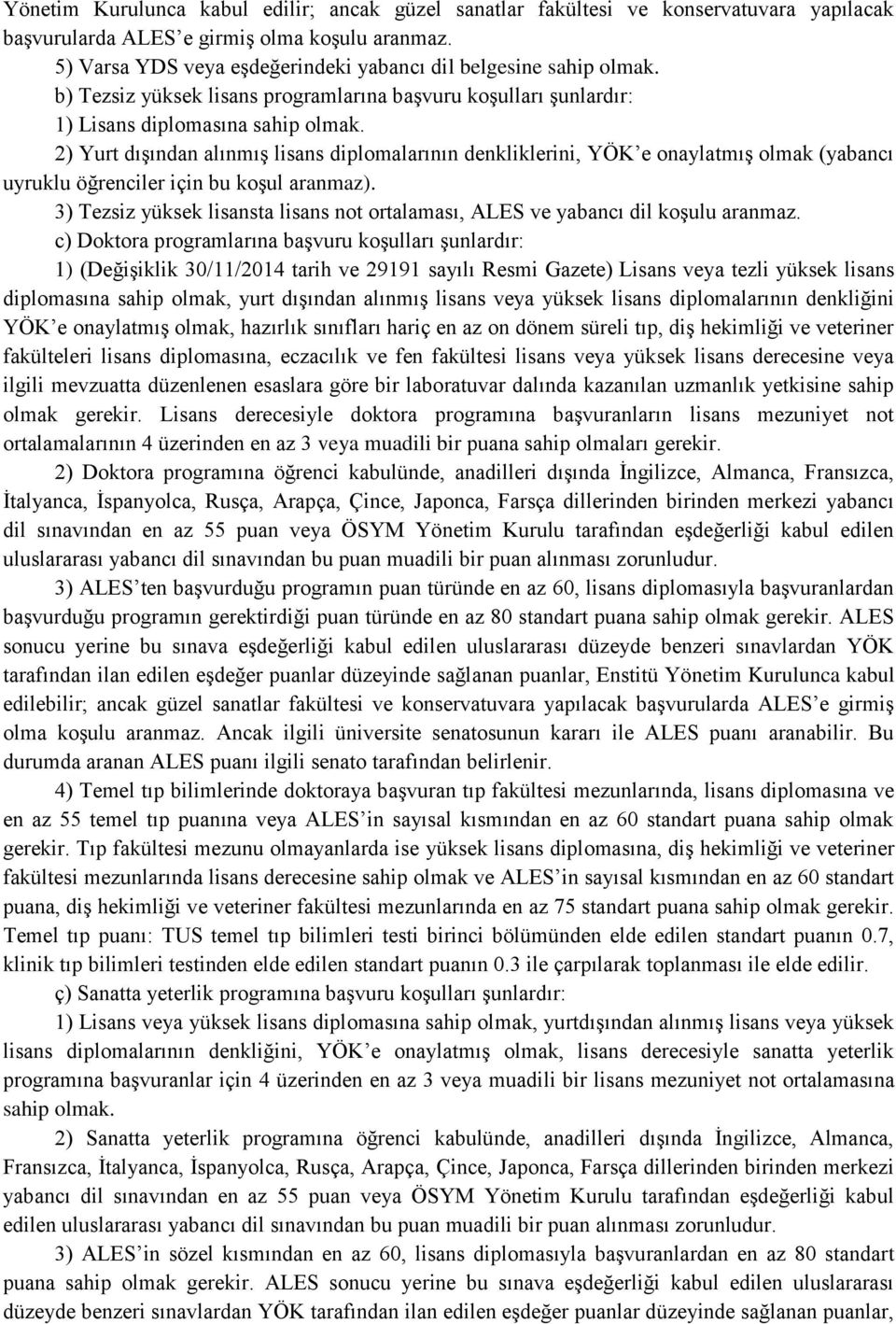 2) Yurt dışından alınmış lisans diplomalarının denkliklerini, YÖK e onaylatmış olmak (yabancı uyruklu öğrenciler için bu koşul aranmaz).