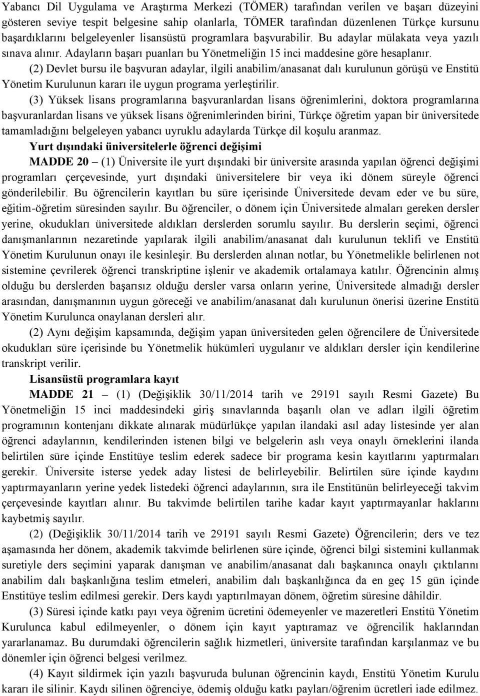 (2) Devlet bursu ile başvuran adaylar, ilgili anabilim/anasanat dalı kurulunun görüşü ve Enstitü Yönetim Kurulunun kararı ile uygun programa yerleştirilir.