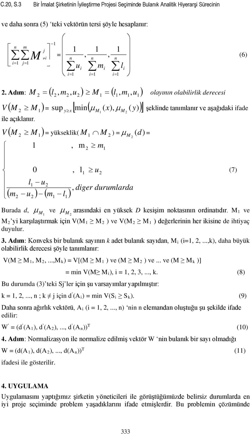 ( ) M M olayının olabilirlik derecesi [ ] sup y x M µ y M şeklinde tanılanır ve aşağıdaki ifade V = yükseklik( M M ) = µ ( ) = l u ( u ) ( l ) 0,, l u M d, diger durularda Burada d, µ M ve µ M