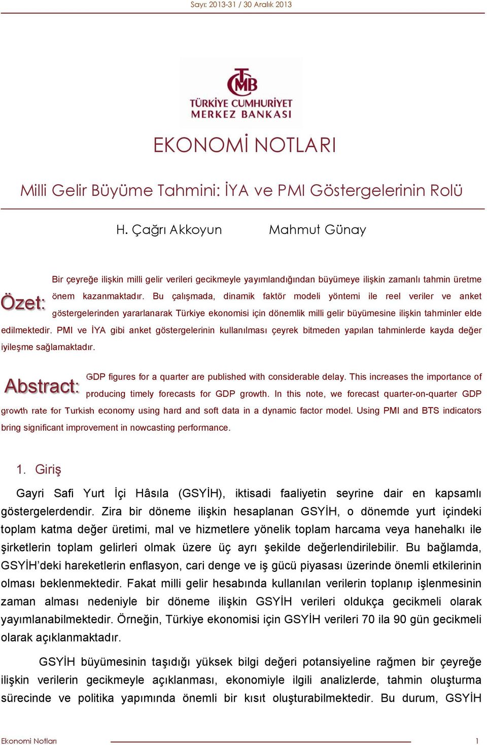 Bu çalışmada, dinamik faktör modeli yöntemi ile reel veriler ve anket göstergelerinden yararlanarak Türkiye ekonomisi için dönemlik milli gelir büyümesine ilişkin tahminler elde edilmektedir.