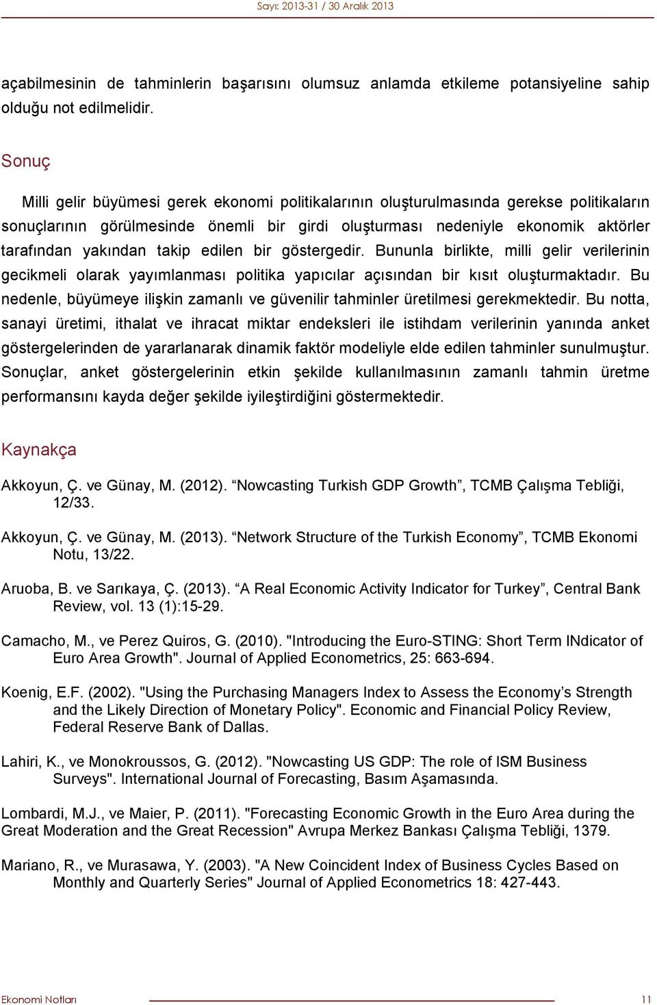 takip edilen bir göstergedir. Bununla birlikte, milli gelir verilerinin gecikmeli olarak yayımlanması politika yapıcılar açısından bir kısıt oluşturmaktadır.