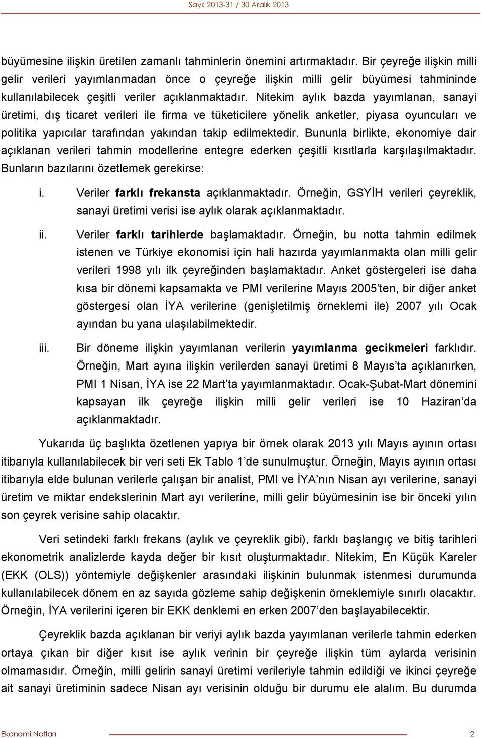 Nitekim aylık bazda yayımlanan, sanayi üretimi, dış ticaret verileri ile firma ve tüketicilere yönelik anketler, piyasa oyuncuları ve politika yapıcılar tarafından yakından takip edilmektedir.