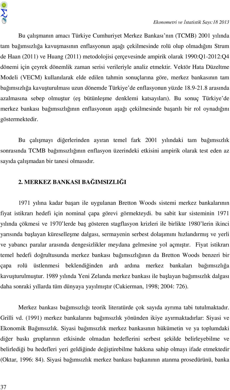Vektör Hata Düzeltme Modeli (VECM) kullanılarak elde edilen tahmin sonuçlarına göre, merkez bankasının tam bağımsızlığa kavuşturulması uzun dönemde Türkiye de enflasyonun yüzde 18.9-21.