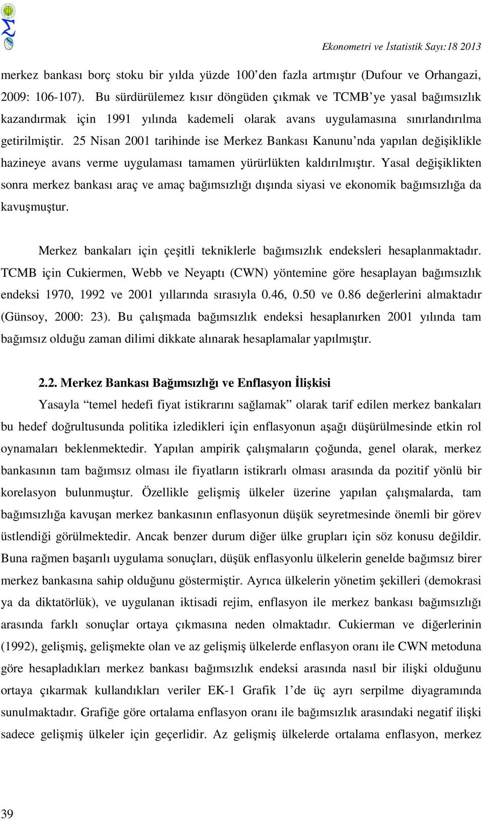 25 Nisan 2001 tarihinde ise Merkez Bankası Kanunu nda yapılan değişiklikle hazineye avans verme uygulaması tamamen yürürlükten kaldırılmıştır.