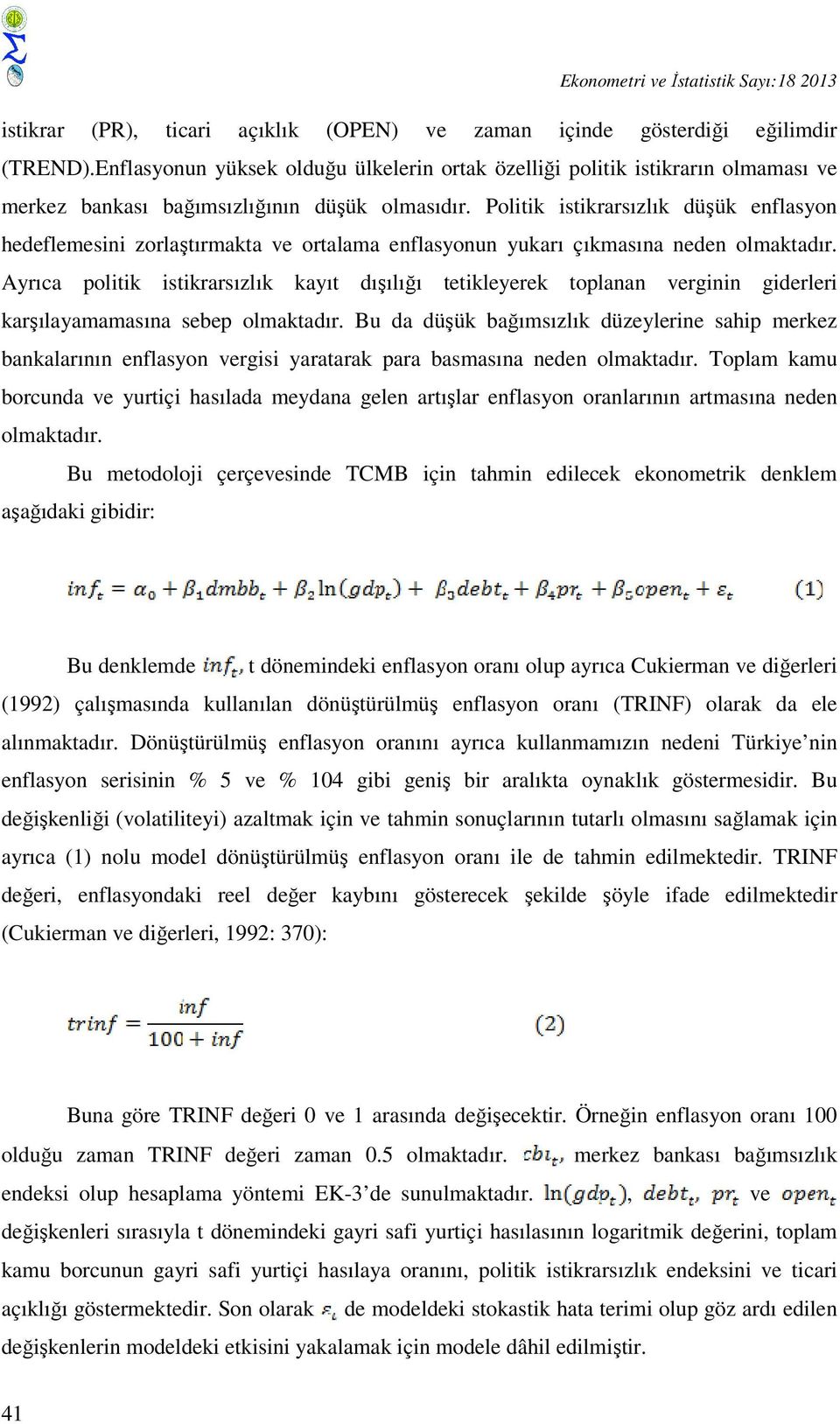 Politik istikrarsızlık düşük enflasyon hedeflemesini zorlaştırmakta ve ortalama enflasyonun yukarı çıkmasına neden olmaktadır.